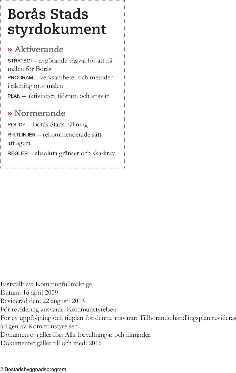 Kommunfullmäktige Datum: 16 april 2009 Reviderad den: 22 augusti 2013 För revidering ansvarar: Kommunstyrelsen För ev uppföljning och tidplan för denna ansvarar: