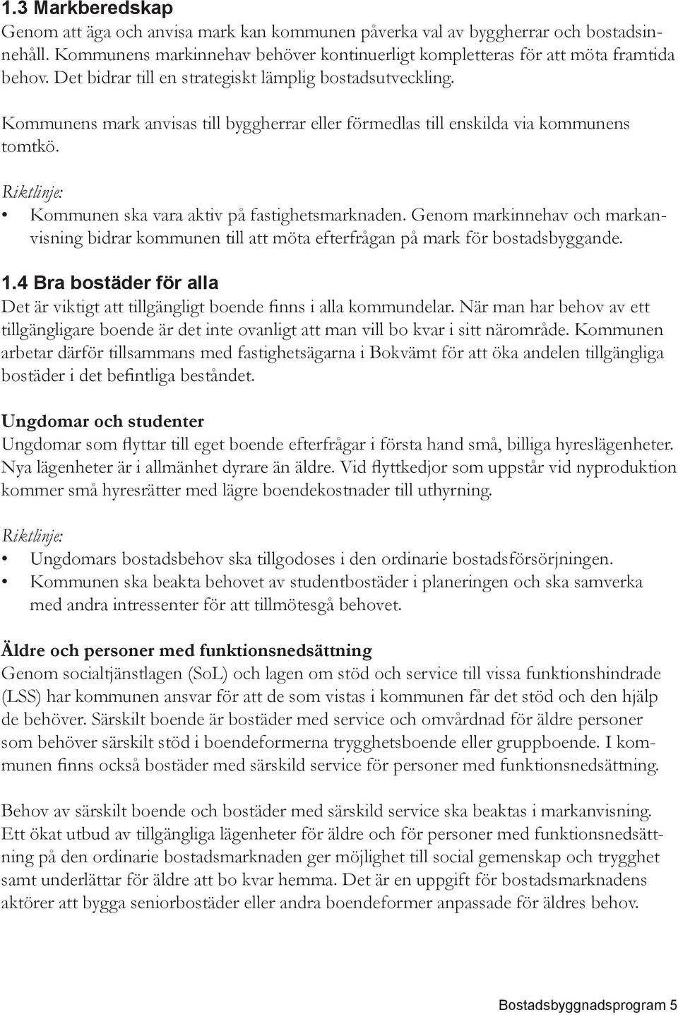 Genom markinnehav och markanvisning bidrar kommunen till att möta efterfrågan på mark för bostadsbyggande. 1.4 Bra bostäder för alla Det är viktigt att tillgängligt boende finns i alla kommundelar.