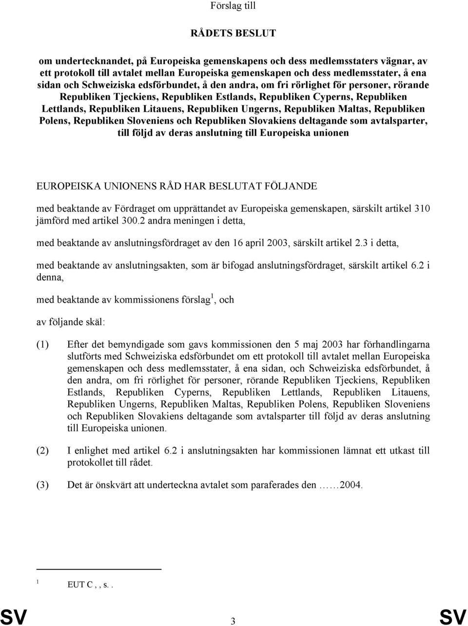 Republiken Ungerns, Republiken Maltas, Republiken Polens, Republiken Sloveniens och Republiken Slovakiens deltagande som avtalsparter, till följd av deras anslutning till Europeiska unionen