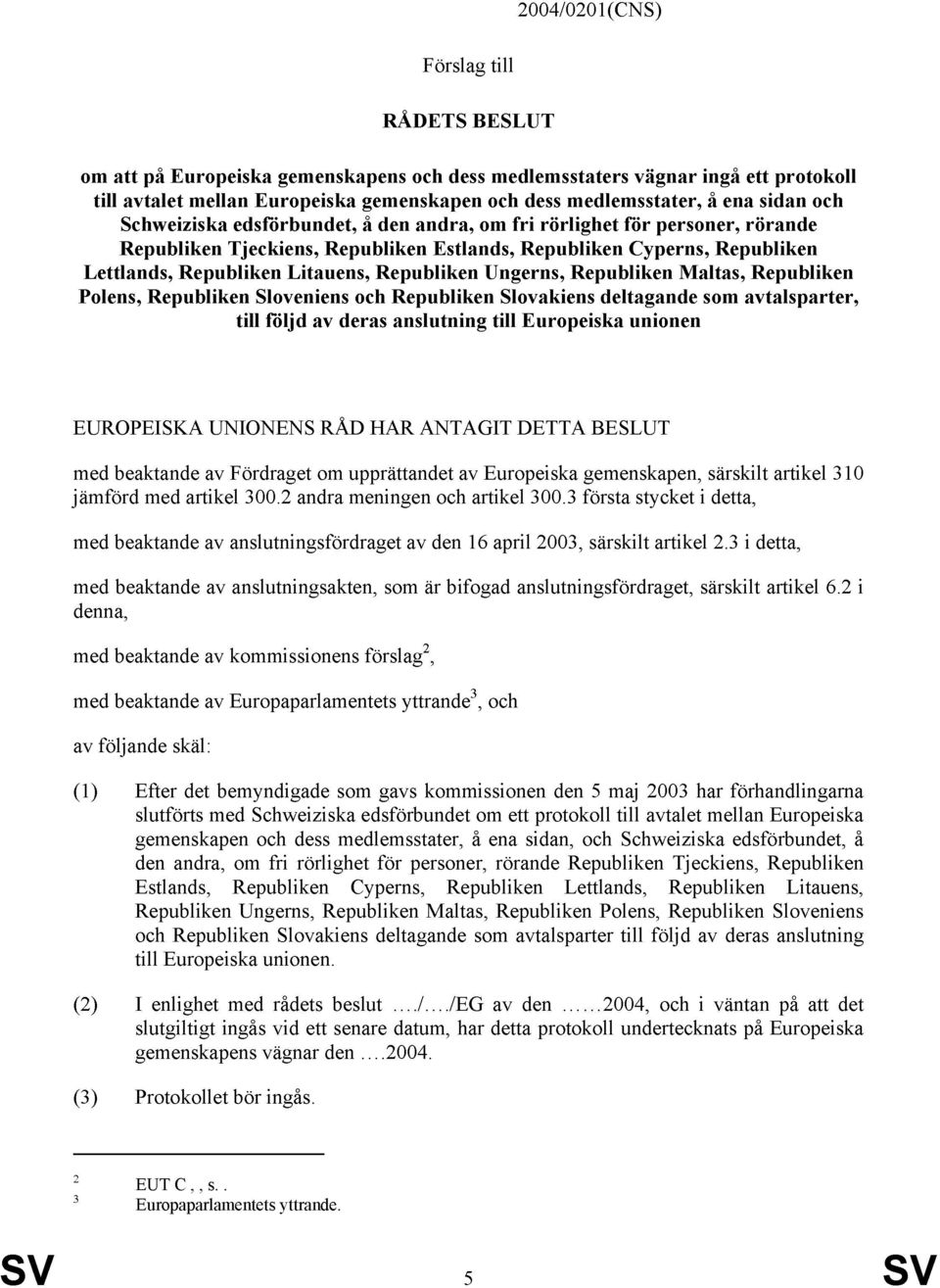 Republiken Ungerns, Republiken Maltas, Republiken Polens, Republiken Sloveniens och Republiken Slovakiens deltagande som avtalsparter, till följd av deras anslutning till Europeiska unionen