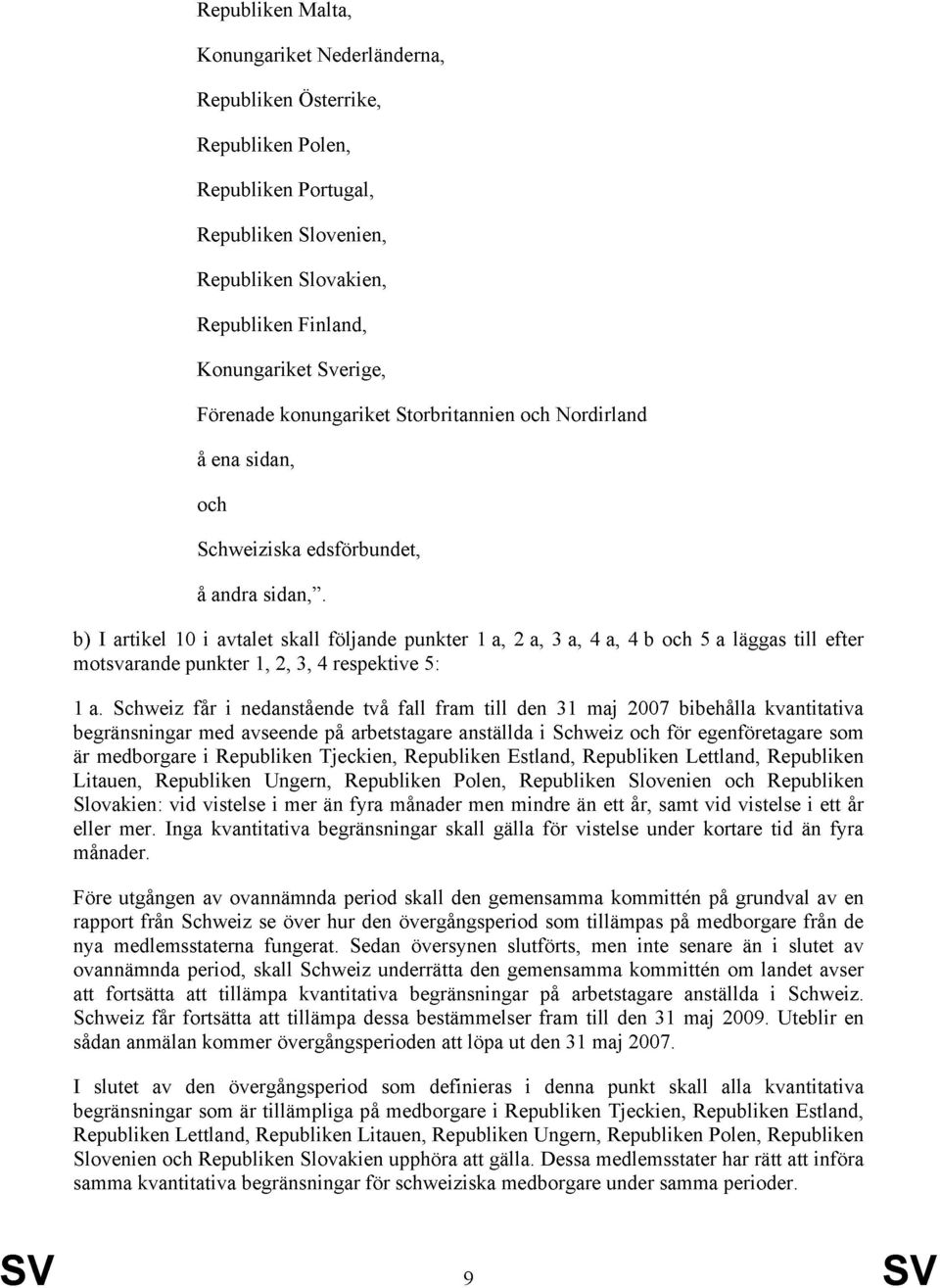 b) I artikel 10 i avtalet skall följande punkter 1 a, 2 a, 3 a, 4 a, 4 b och 5 a läggas till efter motsvarande punkter 1, 2, 3, 4 respektive 5: 1 a.