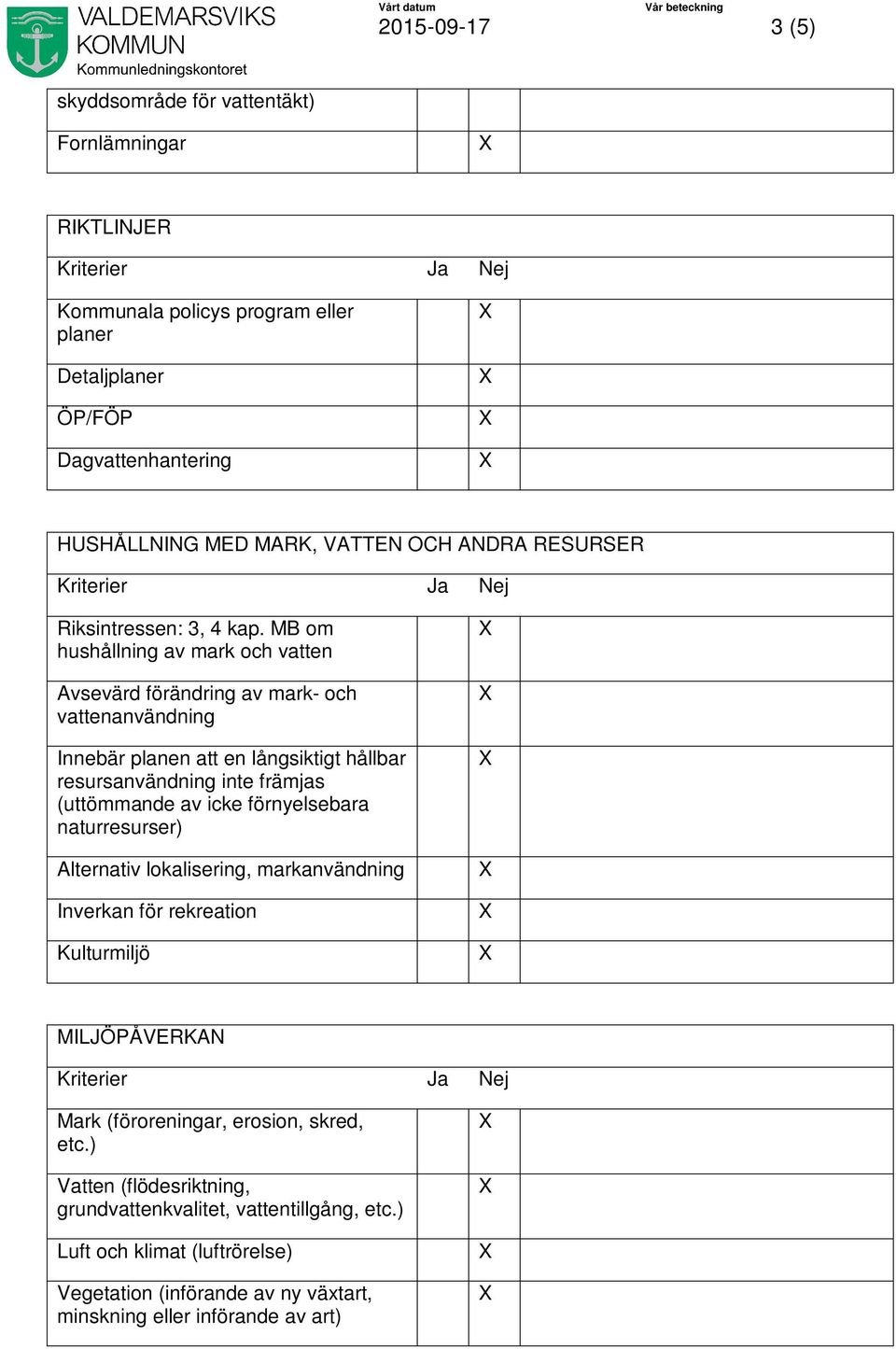 MB om hushållning av mark och vatten Avsevärd förändring av mark- och vattenanvändning Innebär planen att en långsiktigt hållbar resursanvändning inte främjas (uttömmande av icke