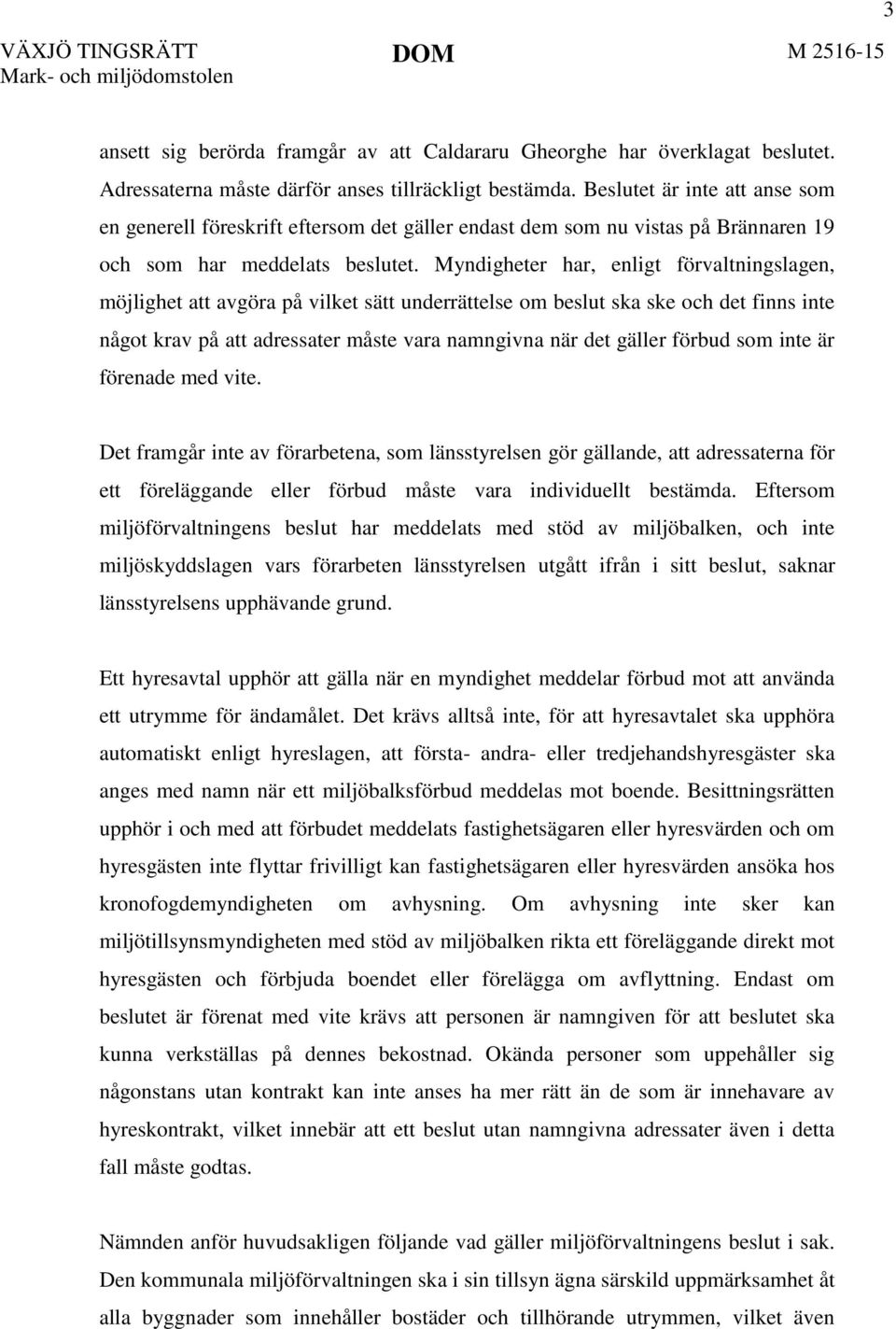 Myndigheter har, enligt förvaltningslagen, möjlighet att avgöra på vilket sätt underrättelse om beslut ska ske och det finns inte något krav på att adressater måste vara namngivna när det gäller