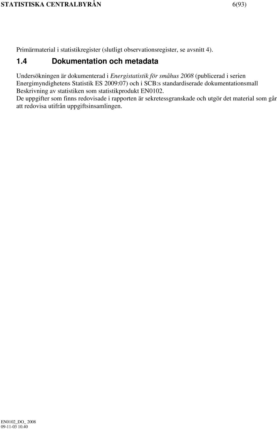 Energimyndighetens Statistik ES 2009:07) och i SCB:s standardiserade dokumentationsmall Beskrivning av statistiken som