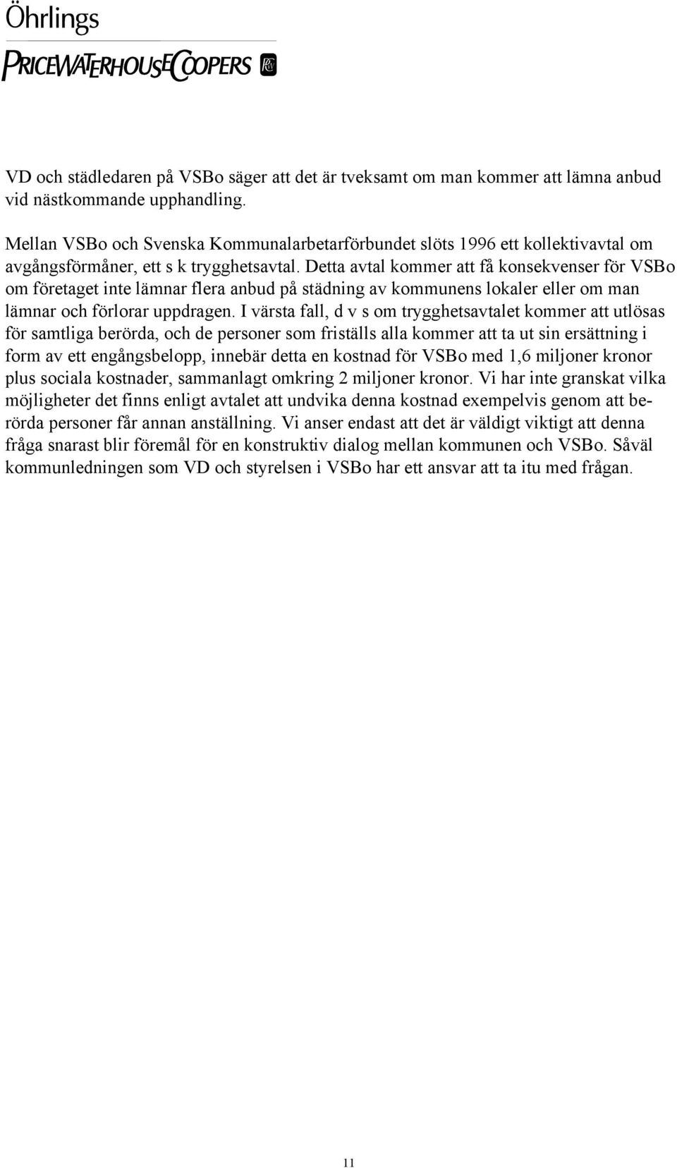 Detta avtal kommer att få konsekvenser för VSBo om företaget inte lämnar flera anbud på städning av kommunens lokaler eller om man lämnar och förlorar uppdragen.
