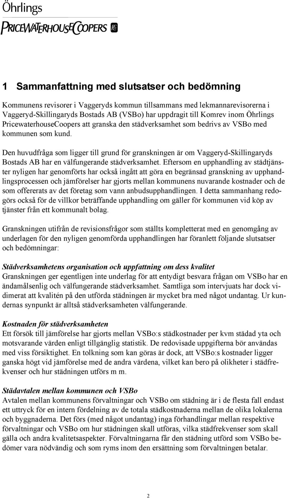 Den huvudfråga som ligger till grund för granskningen är om Vaggeryd-Skillingaryds Bostads AB har en välfungerande städverksamhet.