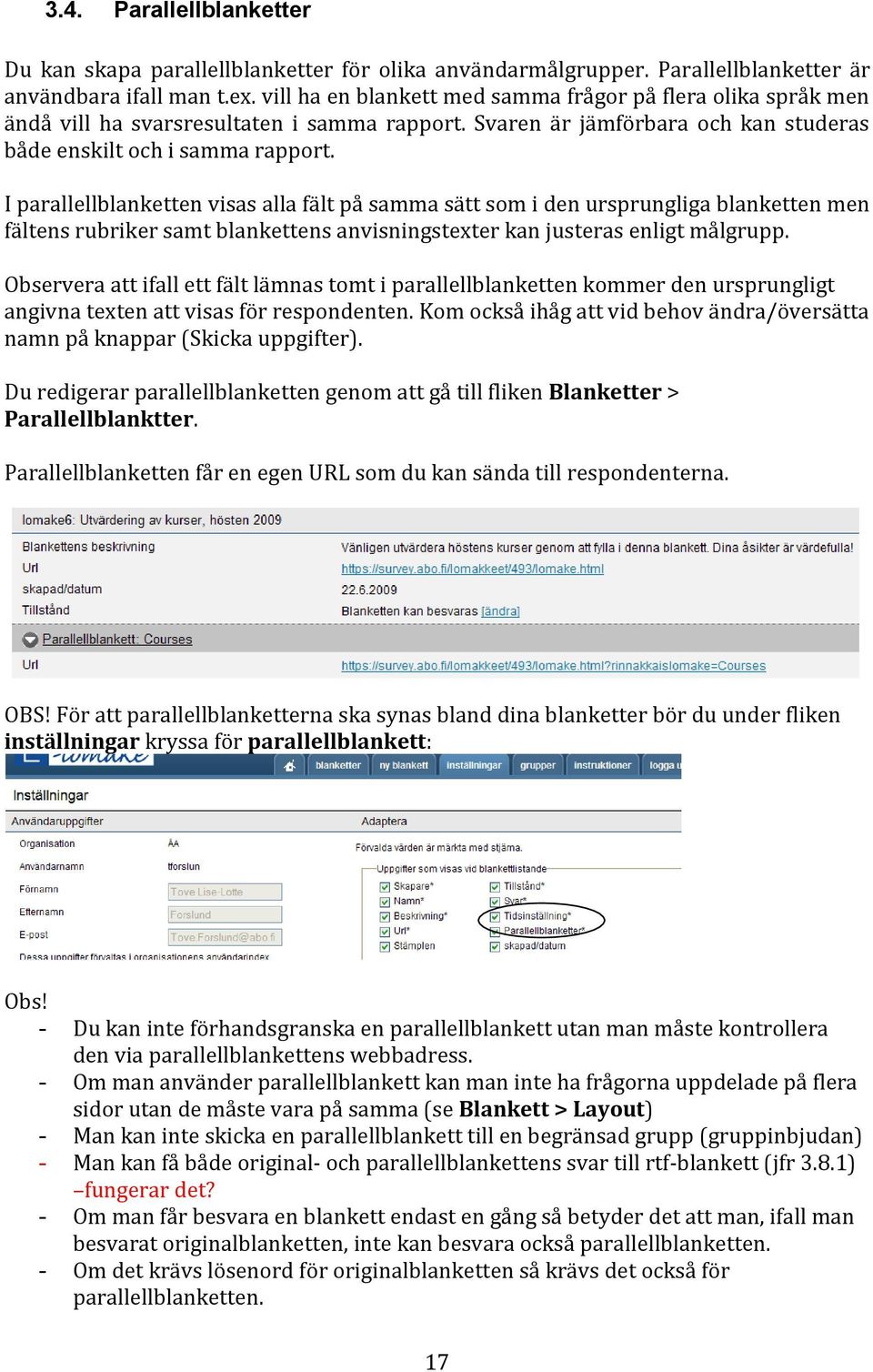 I parallellblanketten visas alla fält på samma sätt som i den ursprungliga blanketten men fältens rubriker samt blankettens anvisningstexter kan justeras enligt målgrupp.