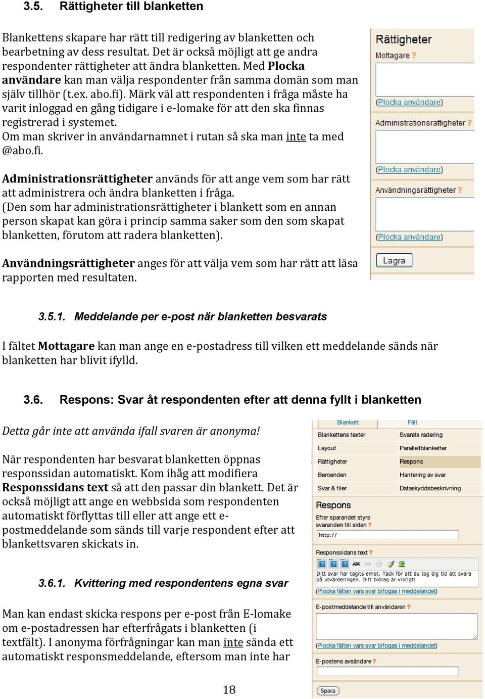Märk väl att respondenten i fråga måste ha varit inloggad en gång tidigare i e-lomake för att den ska finnas registrerad i systemet.
