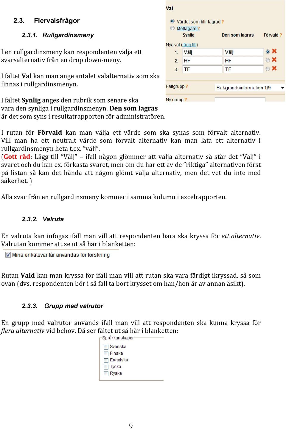 Den som lagras är det som syns i resultatrapporten för administratören. I rutan för Förvald kan man välja ett värde som ska synas som förvalt alternativ.