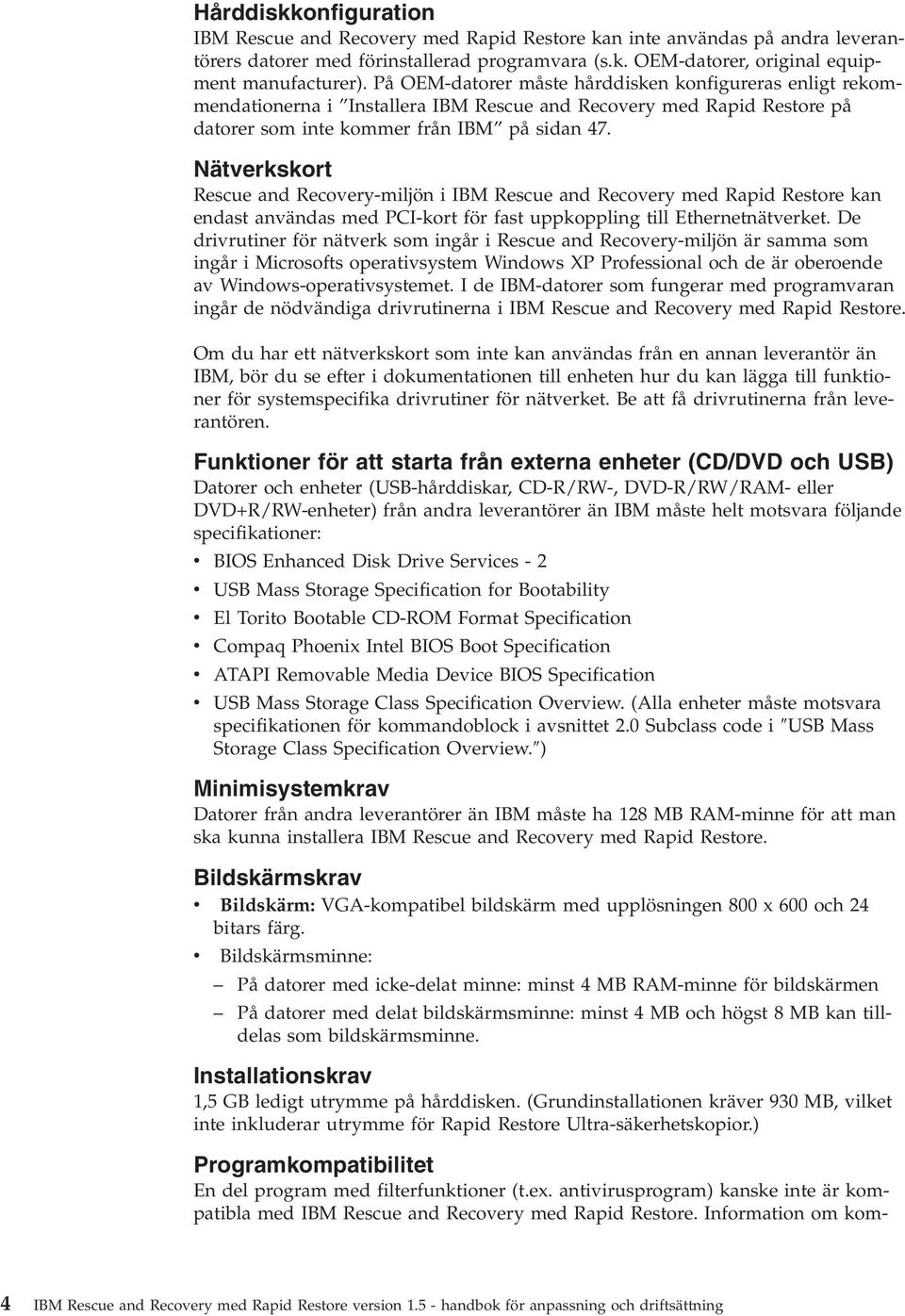 Näterkskort Rescue and Recoery-miljön i IBM Rescue and Recoery med Rapid Restore kan endast anändas med PCI-kort för fast uppkoppling till Ethernetnäterket.