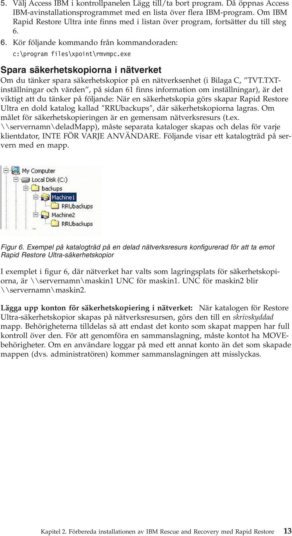 exe Spara säkerhetskopiorna i näterket Om du tänker spara säkerhetskopior på en näterksenhet (i Bilaga C, TVT.