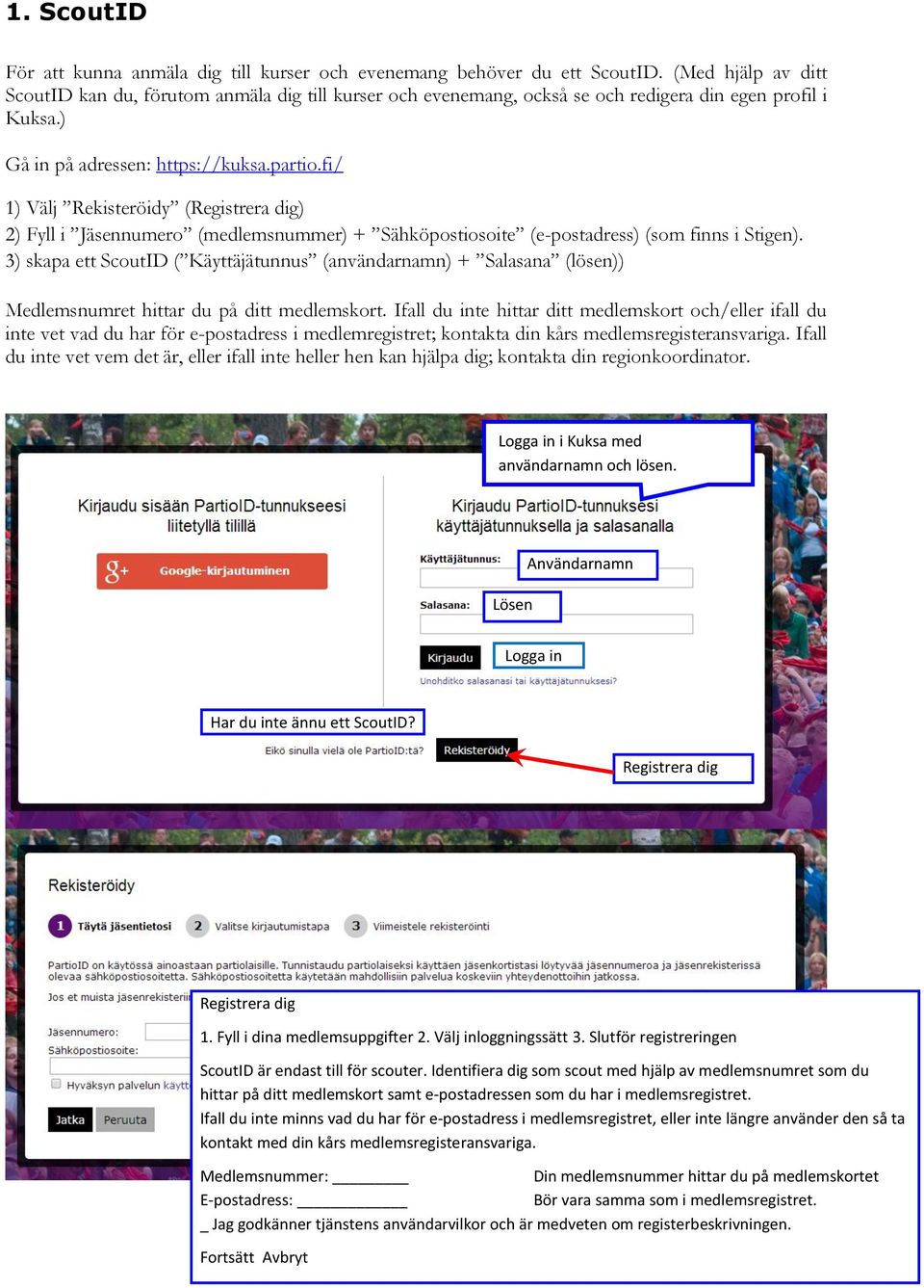 fi/ 1) Välj Rekisteröidy (Registrera dig) 2) Fyll i Jäsennumero (medlemsnummer) + Sähköpostiosoite (e-postadress) (som finns i Stigen).