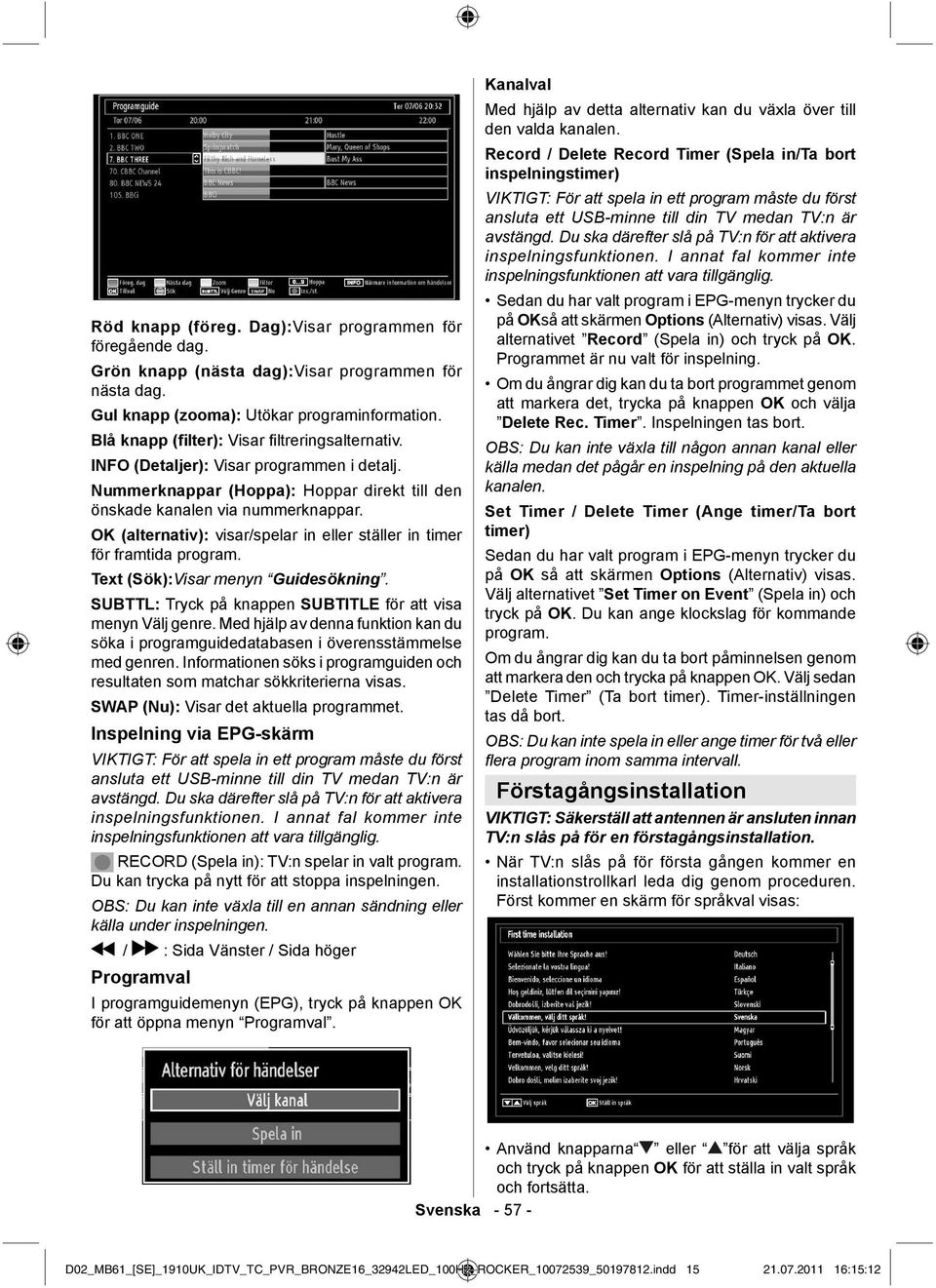 OK (alternativ): visar/spelar in eller ställer in timer för framtida program. Text (Sök):Visar menyn Guidesökning. SUBTTL: Tryck på knappen SUBTITLE för att visa menyn Välj genre.