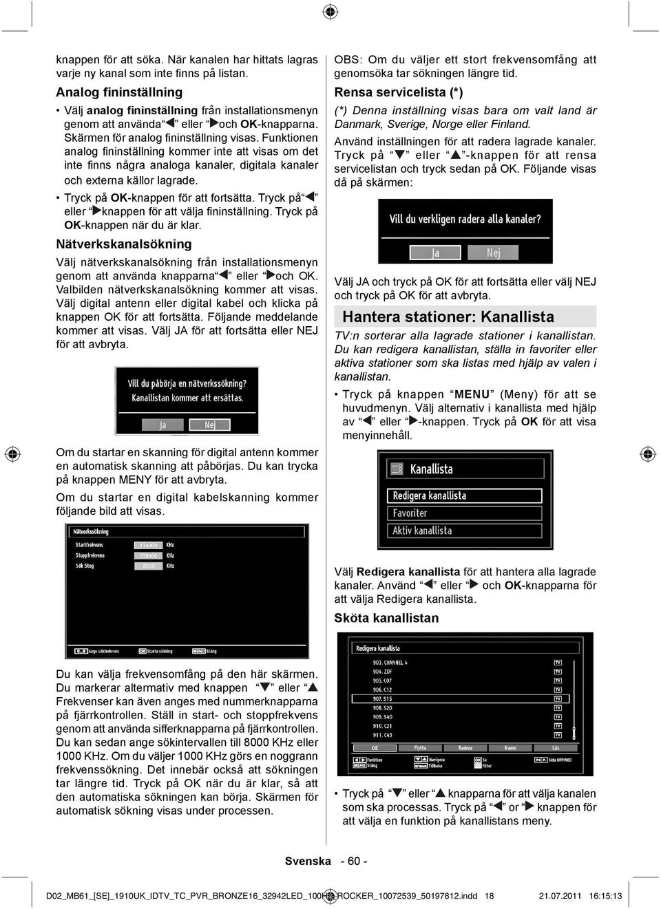 Funktionen analog fi ninställning kommer inte att visas om det inte fi nns några analoga kanaler, digitala kanaler och externa källor lagrade. Tryck på OK-knappen för att fortsätta.