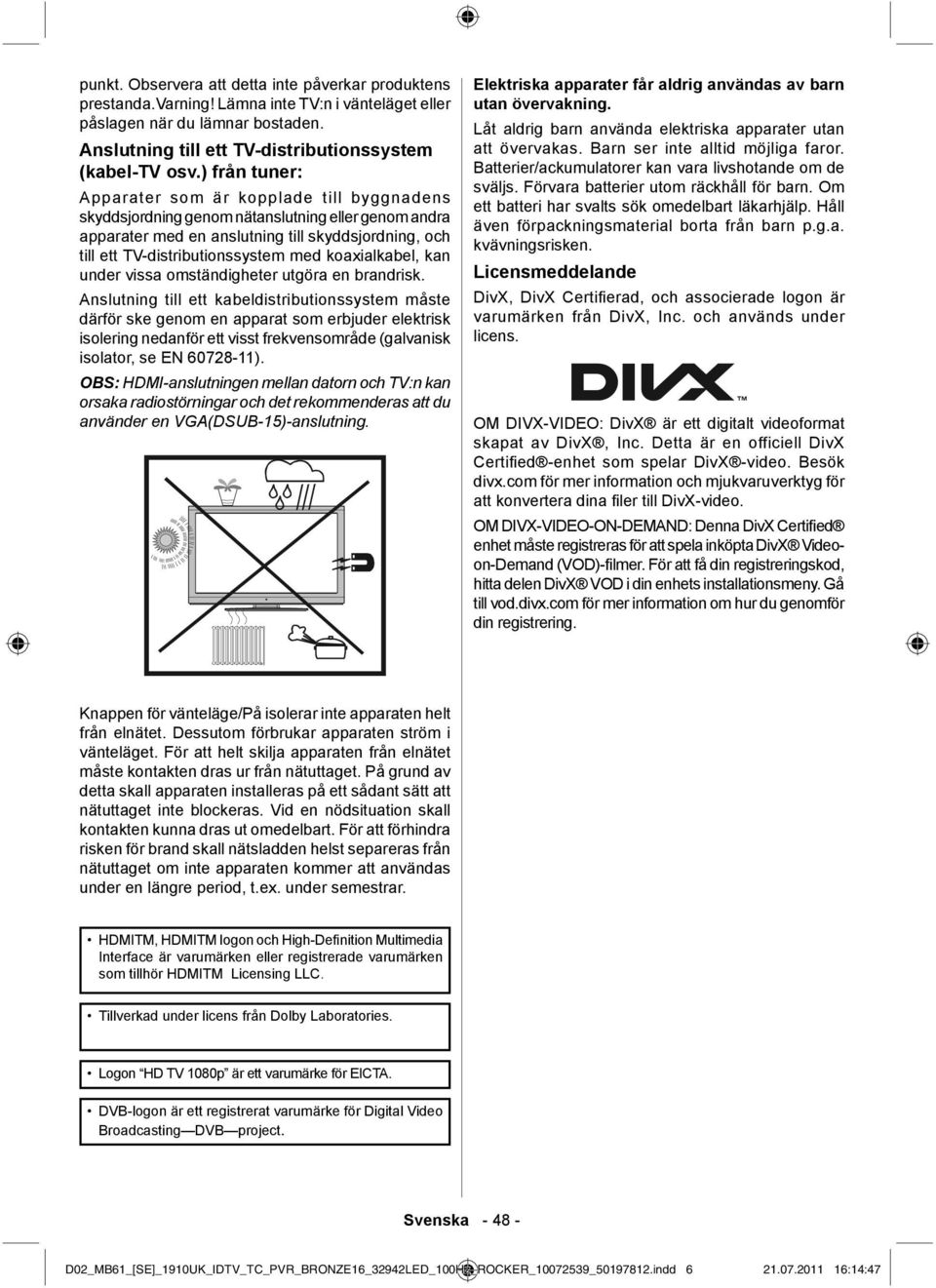 koaxialkabel, kan under vissa omständigheter utgöra en brandrisk.