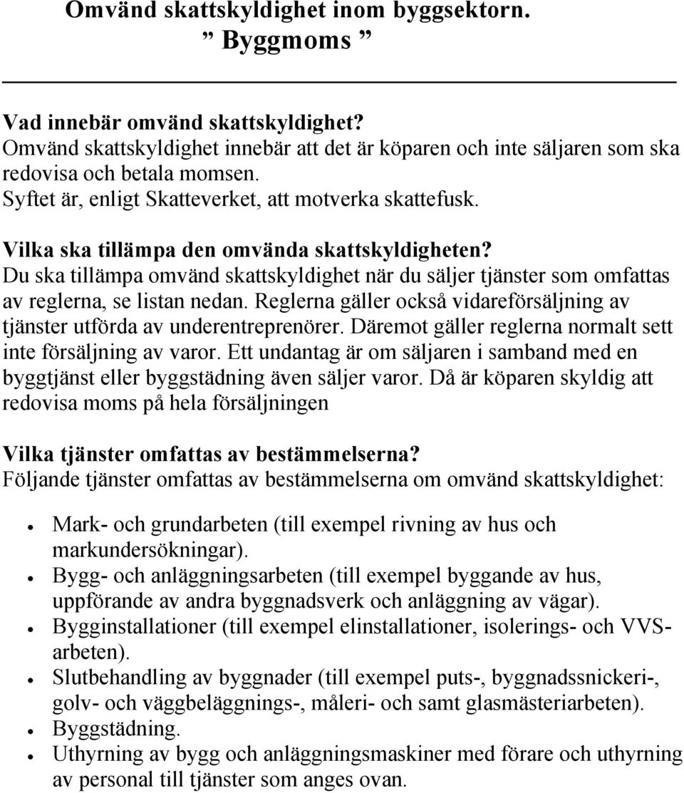 Du ska tillämpa omvänd skattskyldighet när du säljer tjänster som omfattas av reglerna, se listan nedan. Reglerna gäller också vidareförsäljning av tjänster utförda av underentreprenörer.