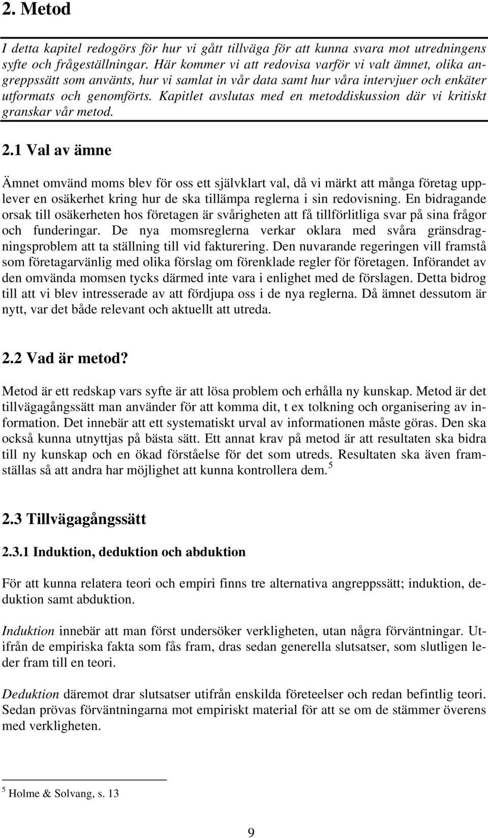 Kapitlet avslutas med en metoddiskussion där vi kritiskt granskar vår metod. 2.