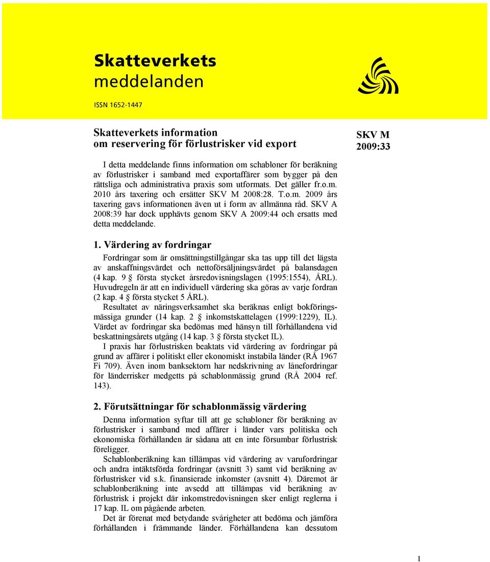 SKV A 2008:39 har dock upphävts genom SKV A 2009:44 och ersatts med detta meddelande. 1.