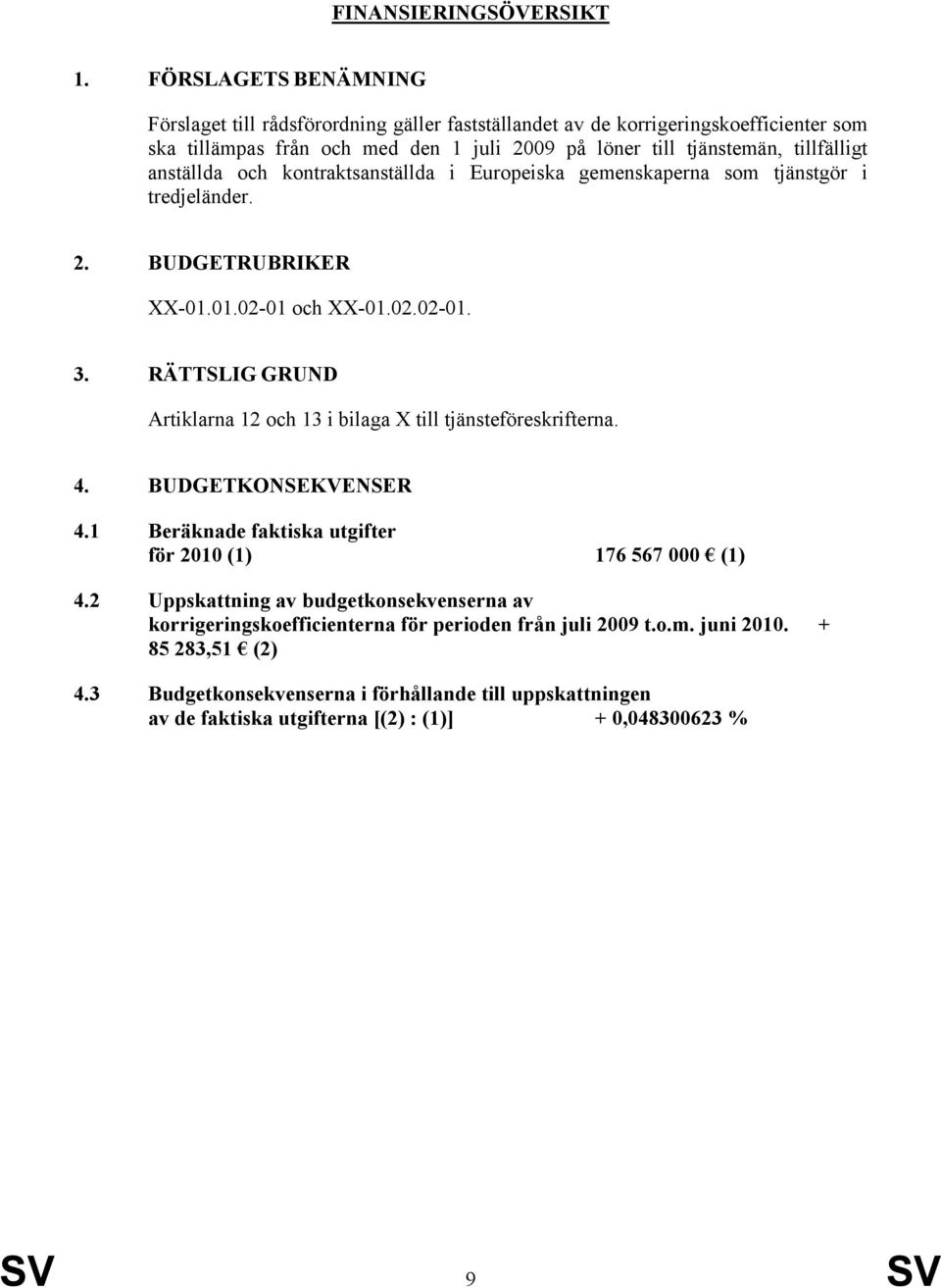 anställda och kontraktsanställda i Europeiska gemenskaperna som tjänstgör i tredjeländer. 2. BUDGETRUBRIKER XX-01.01.02-01 och XX-01.02.02-01. 3.