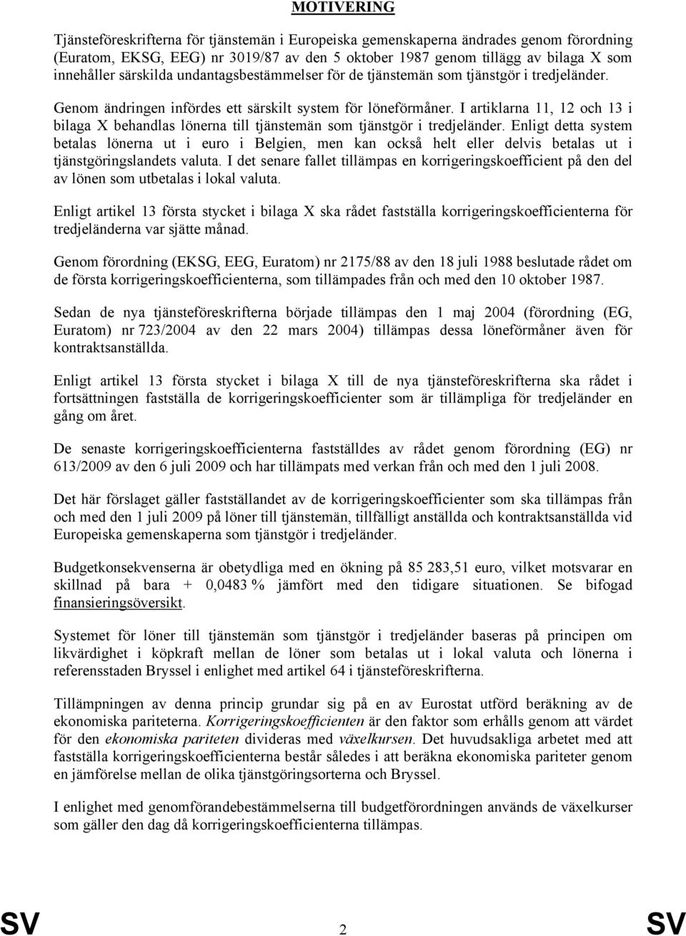 I artiklarna 11, 12 och 13 i bilaga X behandlas lönerna till tjänstemän som tjänstgör i tredjeländer.