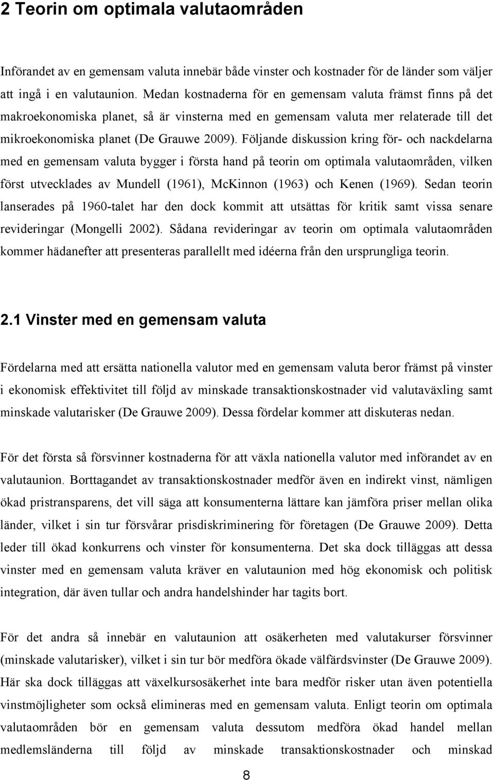 Följande diskussion kring för- och nackdelarna med en gemensam valuta bygger i första hand på teorin om optimala valutaområden, vilken först utvecklades av Mundell (1961), McKinnon (1963) och Kenen
