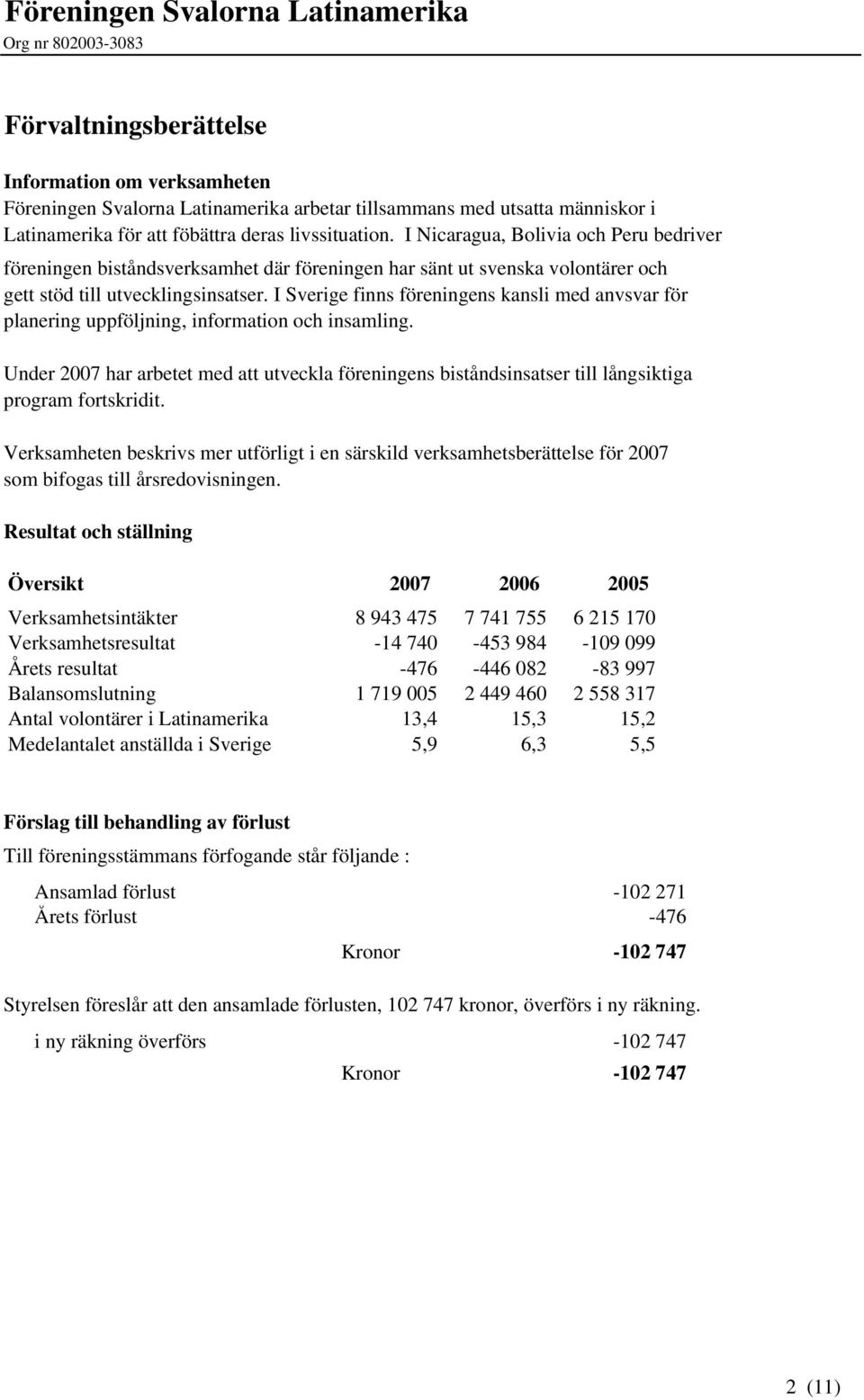 I Sverige finns föreningens kansli med anvsvar för planering uppföljning, information och insamling.