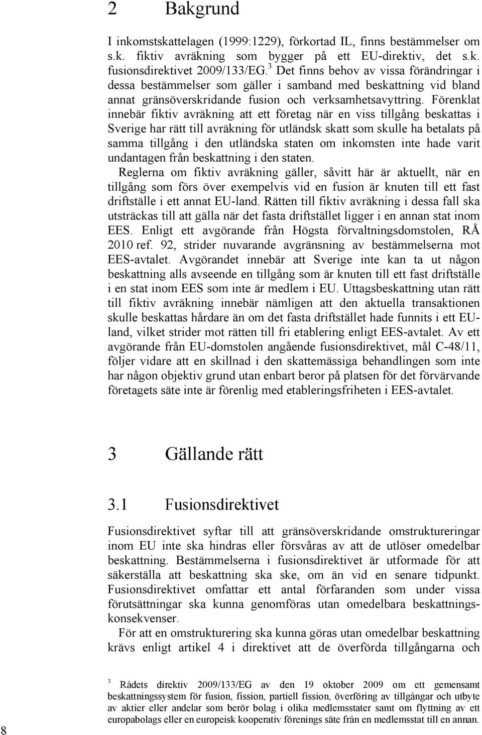 Förenklat innebär fiktiv avräkning att ett företag när en viss tillgång beskattas i Sverige har rätt till avräkning för utländsk skatt som skulle ha betalats på samma tillgång i den utländska staten