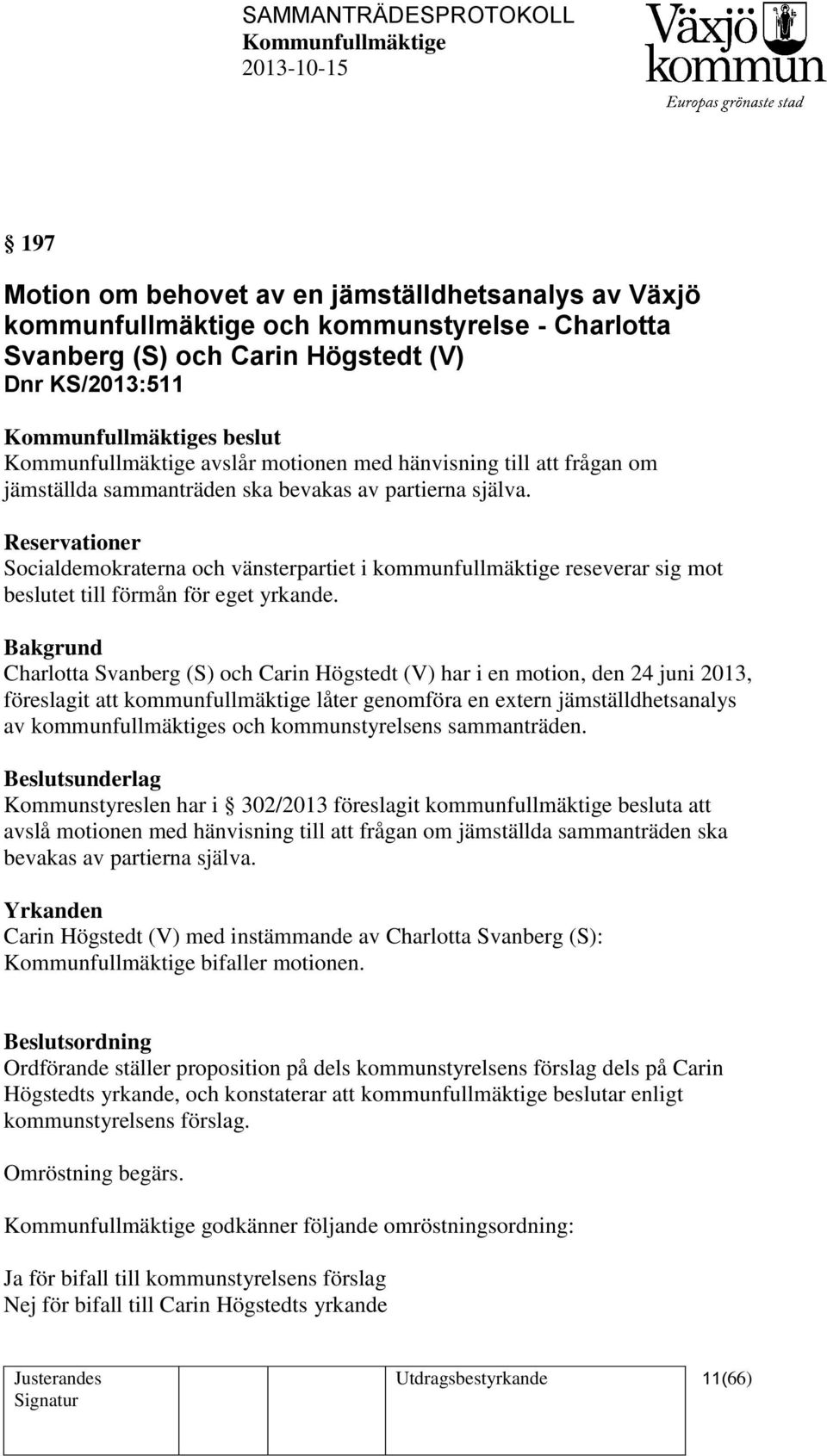 Reservationer Socialdemokraterna och vänsterpartiet i kommunfullmäktige reseverar sig mot beslutet till förmån för eget yrkande.