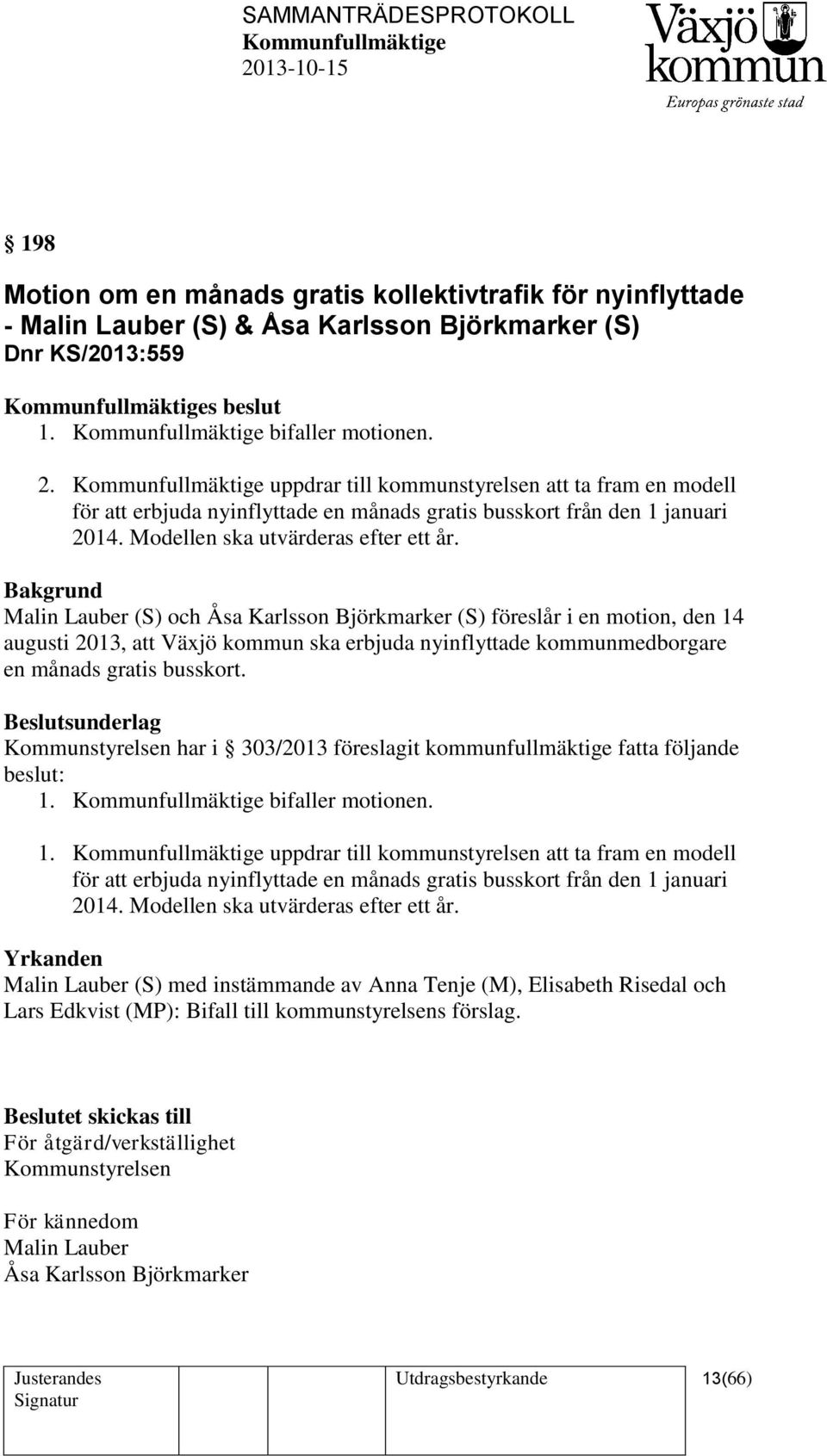 Malin Lauber (S) och Åsa Karlsson Björkmarker (S) föreslår i en motion, den 14 augusti 2013, att Växjö kommun ska erbjuda nyinflyttade kommunmedborgare en månads gratis busskort.