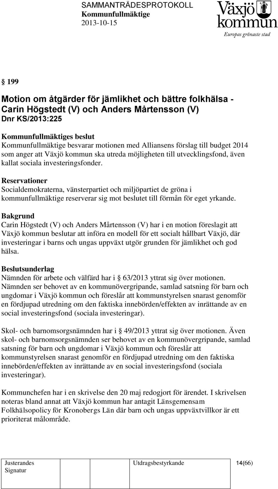 Reservationer Socialdemokraterna, vänsterpartiet och miljöpartiet de gröna i kommunfullmäktige reserverar sig mot beslutet till förmån för eget yrkande.