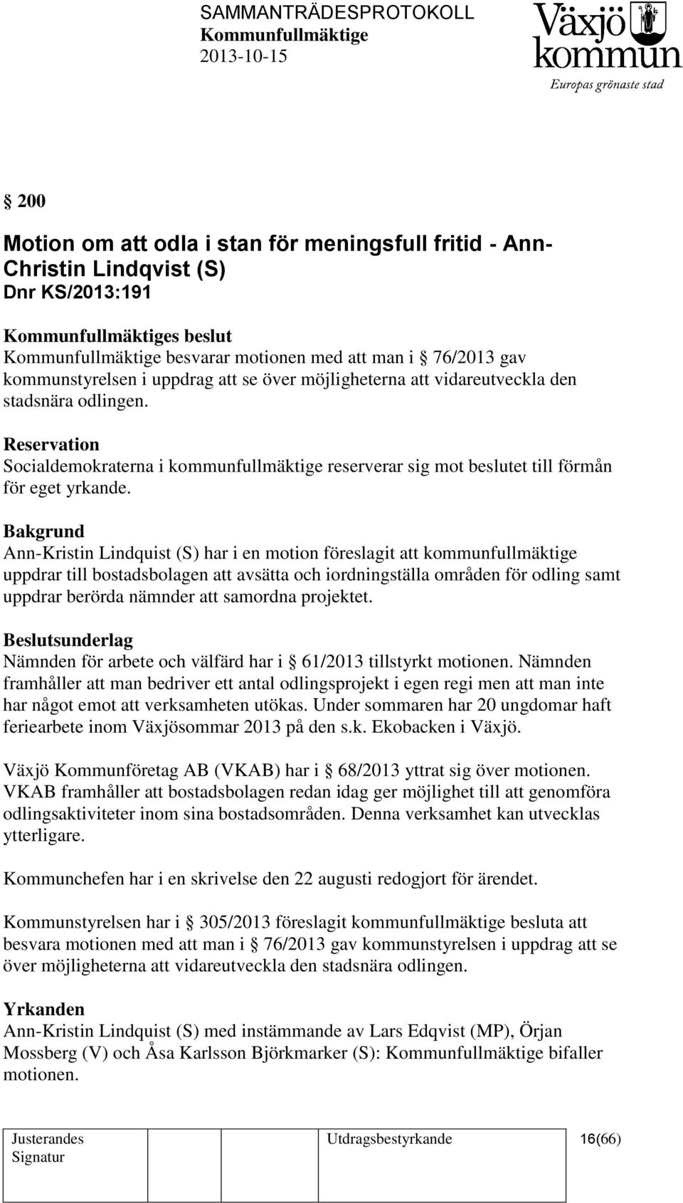 Ann-Kristin Lindquist (S) har i en motion föreslagit att kommunfullmäktige uppdrar till bostadsbolagen att avsätta och iordningställa områden för odling samt uppdrar berörda nämnder att samordna