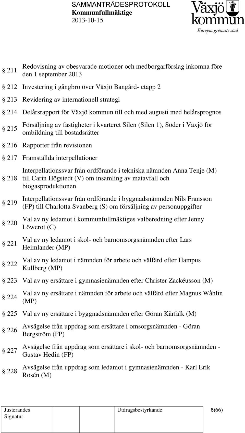 revisionen 217 Framställda interpellationer 218 219 220 221 222 Interpellationssvar från ordförande i tekniska nämnden Anna Tenje (M) till Carin Högstedt (V) om insamling av matavfall och