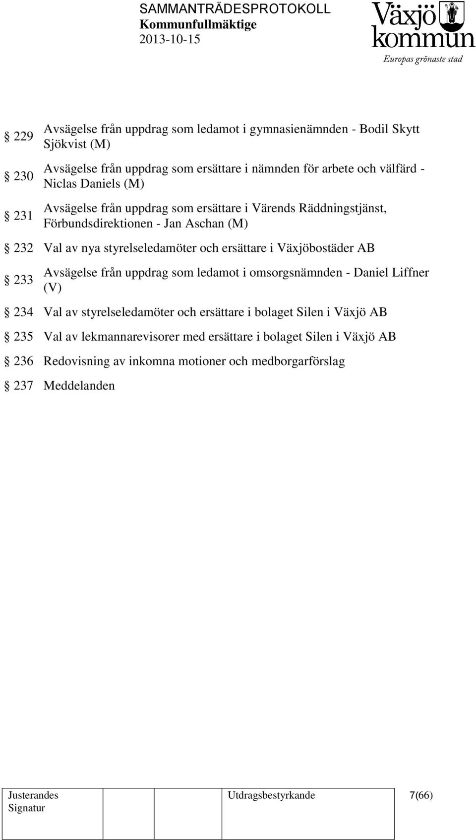 ersättare i Växjöbostäder AB 233 Avsägelse från uppdrag som ledamot i omsorgsnämnden - Daniel Liffner (V) 234 Val av styrelseledamöter och ersättare i bolaget Silen