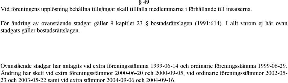 I allt varom ej här ovan stadgats gäller bostadsrättslagen.