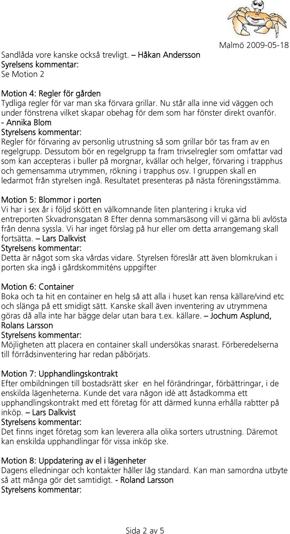 - Annika Blom Regler för förvaring av personlig utrustning så som grillar bör tas fram av en regelgrupp.