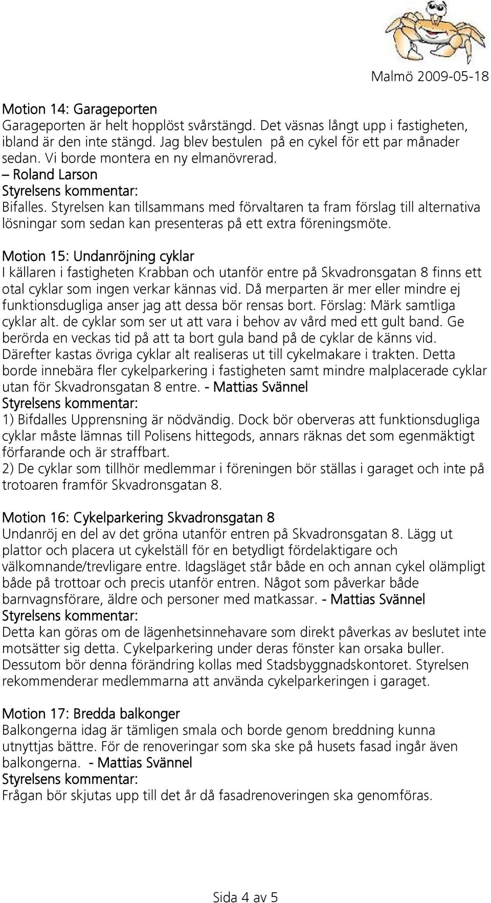 Motion 15: Undanröjning cyklar I källaren i fastigheten Krabban och utanför entre på Skvadronsgatan 8 finns ett otal cyklar som ingen verkar kännas vid.