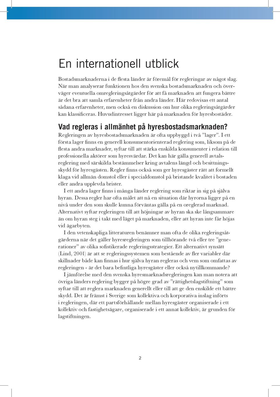 länder. Här redovisas ett antal sådana erfarenheter, men också en diskussion om hur olika regleringsåtgärder kan klassificeras. Huvudintresset ligger här på marknaden för hyresbostäder.