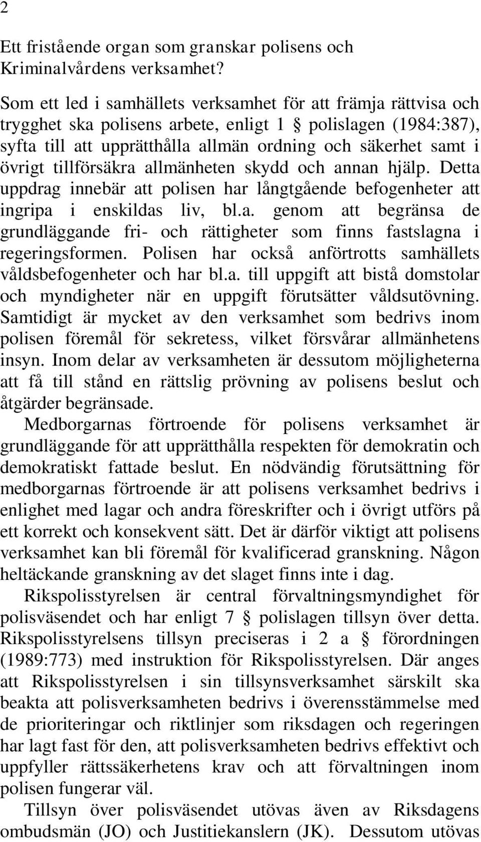 tillförsäkra allmänheten skydd och annan hjälp. Detta uppdrag innebär att polisen har långtgående befogenheter att ingripa i enskildas liv, bl.a. genom att begränsa de grundläggande fri- och rättigheter som finns fastslagna i regeringsformen.