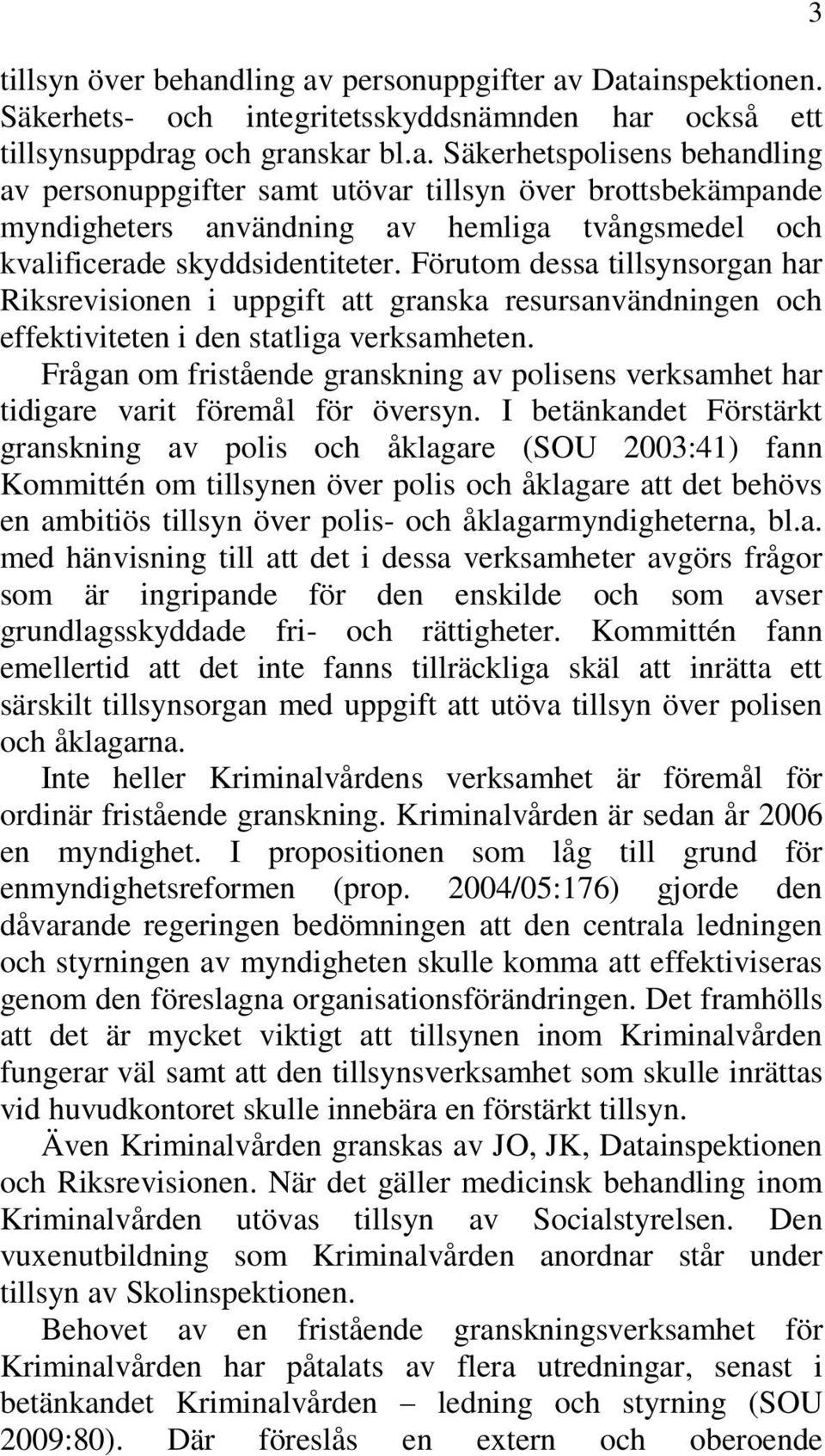 Frågan om fristående granskning av polisens verksamhet har tidigare varit föremål för översyn.