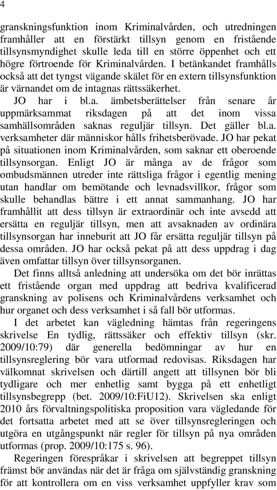 Det gäller bl.a. verksamheter där människor hålls frihetsberövade. JO har pekat på situationen inom Kriminalvården, som saknar ett oberoende tillsynsorgan.