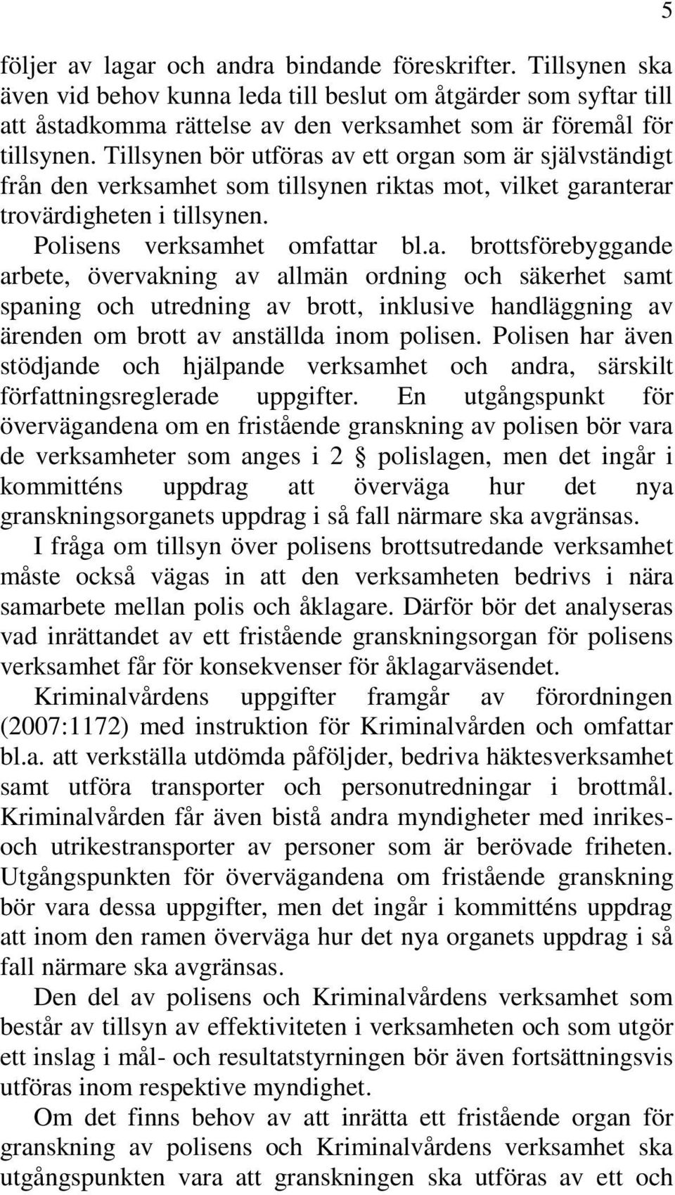 Polisen har även stödjande och hjälpande verksamhet och andra, särskilt författningsreglerade uppgifter.