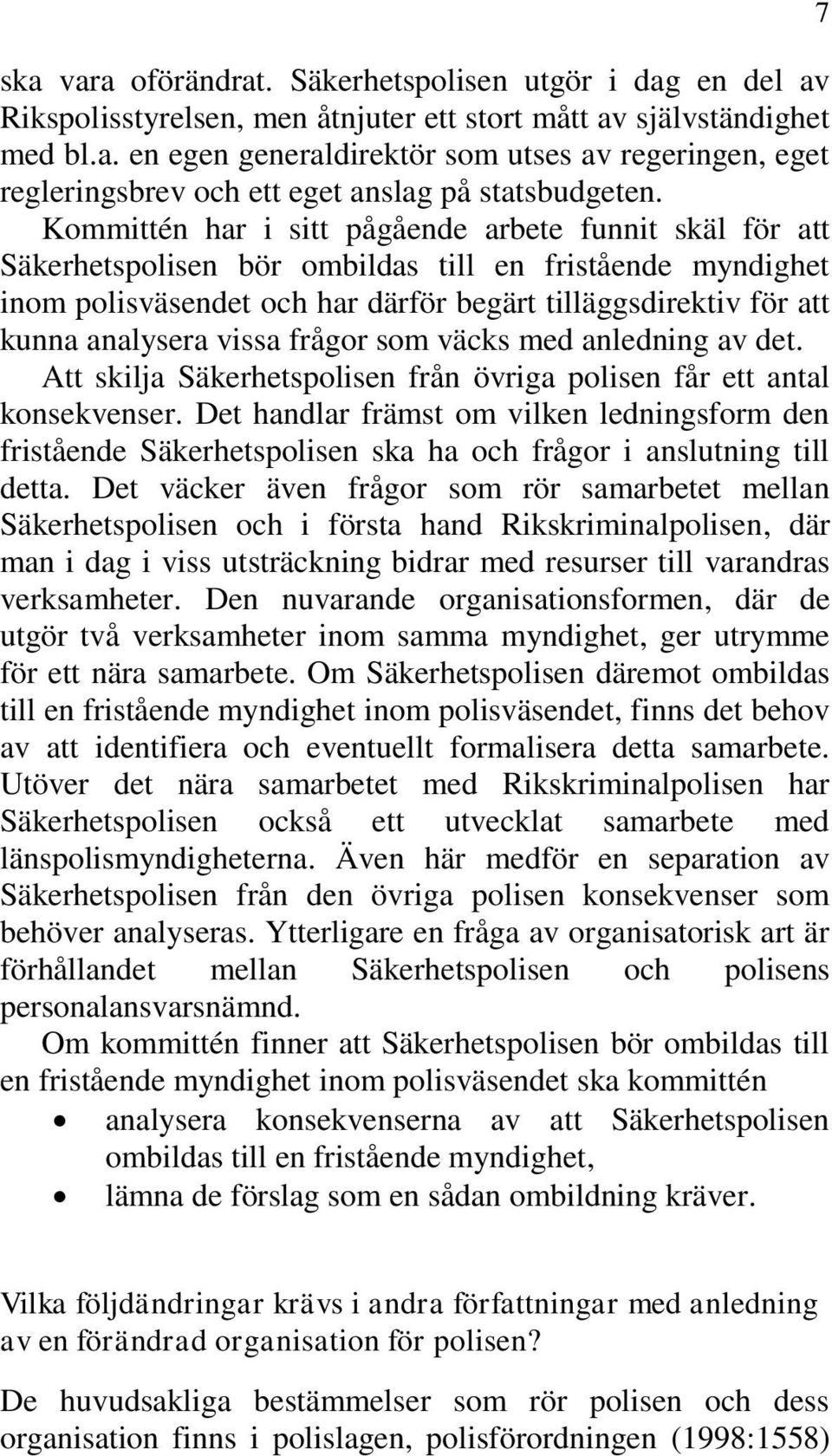 vissa frågor som väcks med anledning av det. Att skilja Säkerhetspolisen från övriga polisen får ett antal konsekvenser.
