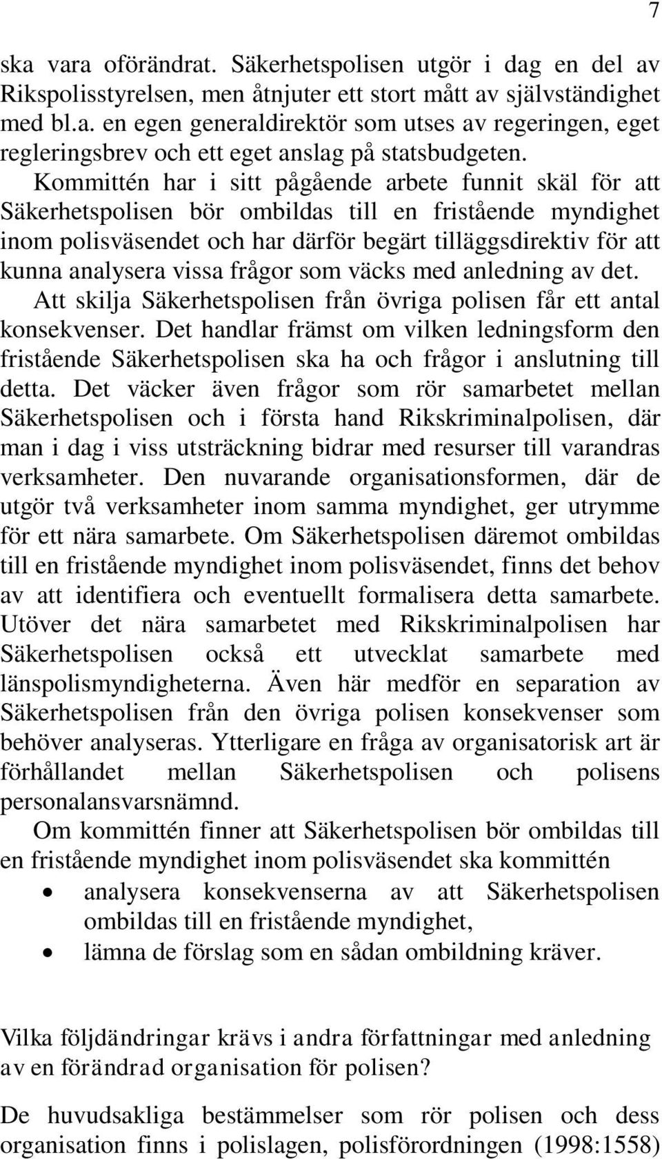 vissa frågor som väcks med anledning av det. Att skilja Säkerhetspolisen från övriga polisen får ett antal konsekvenser.