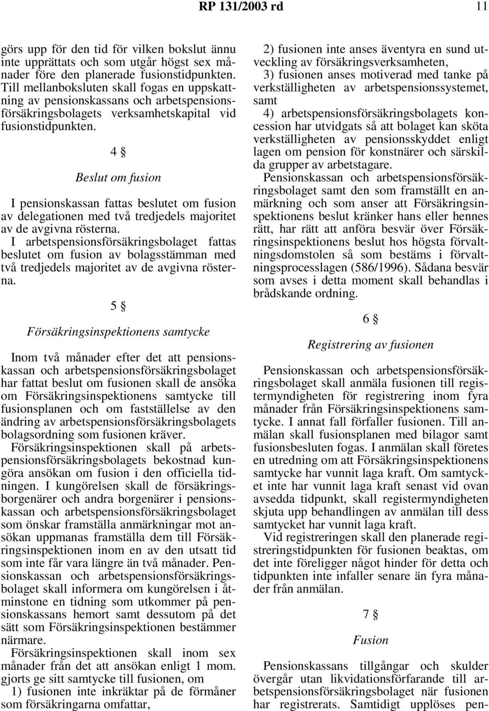 4 Beslut om fusion I pensionskassan fattas beslutet om fusion av delegationen med två tredjedels majoritet av de avgivna rösterna.