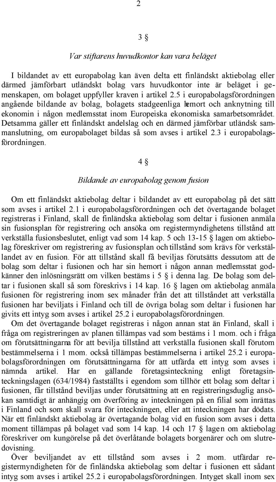 5 i europabolagsförordningen angående bildande av bolag, bolagets stadgeenliga hemort och anknytning till ekonomin i någon medlemsstat inom Europeiska ekonomiska samarbetsområdet.