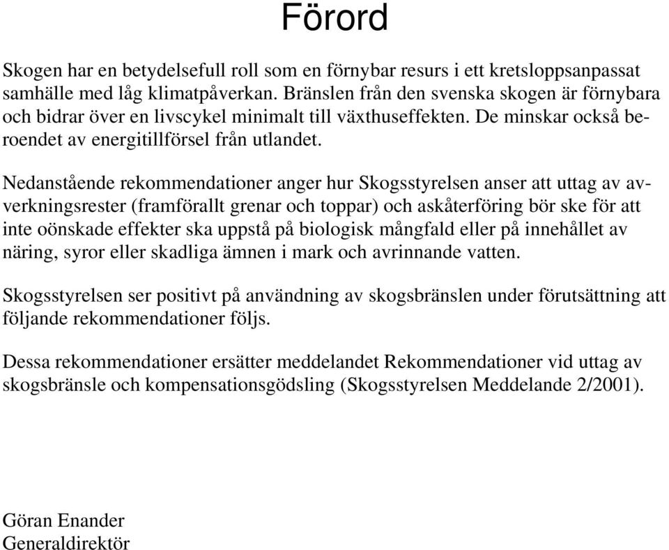 Nedanstående rekommendationer anger hur Skogsstyrelsen anser att uttag av avverkningsrester (framförallt grenar och toppar) och askåterföring bör ske för att inte oönskade effekter ska uppstå på