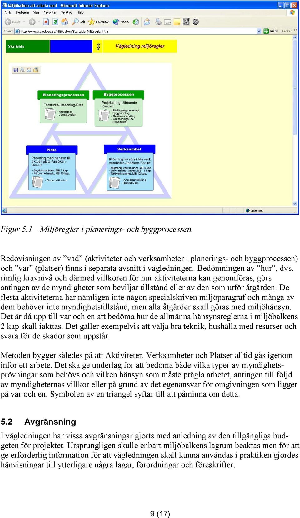 De flesta aktiviteterna har nämligen inte någon specialskriven miljöparagraf och många av dem behöver inte myndighetstillstånd, men alla åtgärder skall göras med miljöhänsyn.