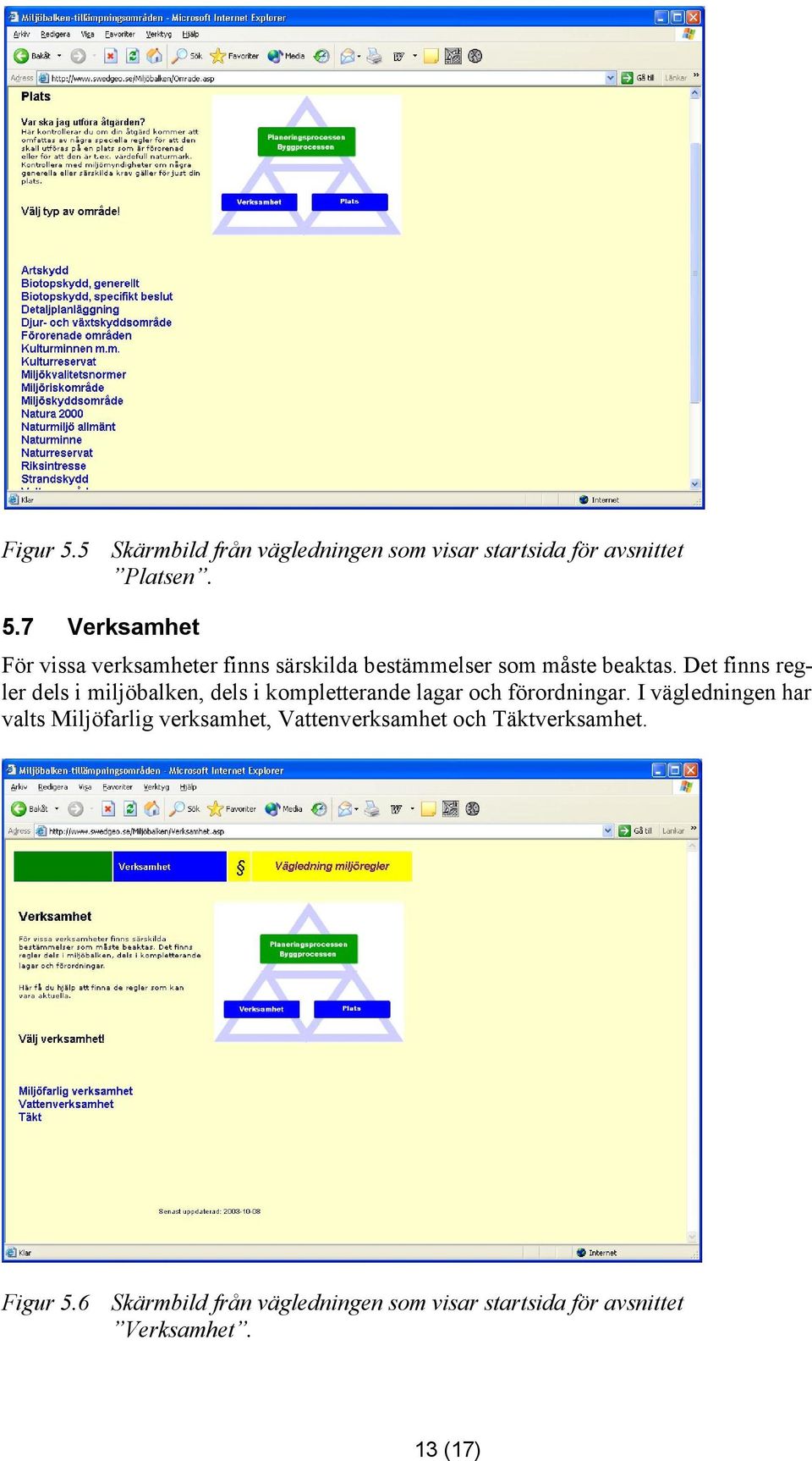 I vägledningen har valts Miljöfarlig verksamhet, Vattenverksamhet och Täktverksamhet. Figur 5.
