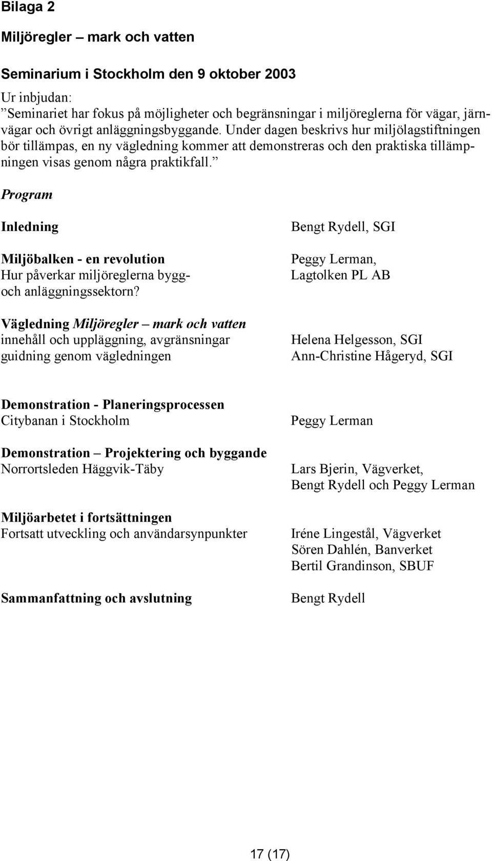 Program Inledning Miljöbalken - en revolution Hur påverkar miljöreglerna byggoch anläggningssektorn?