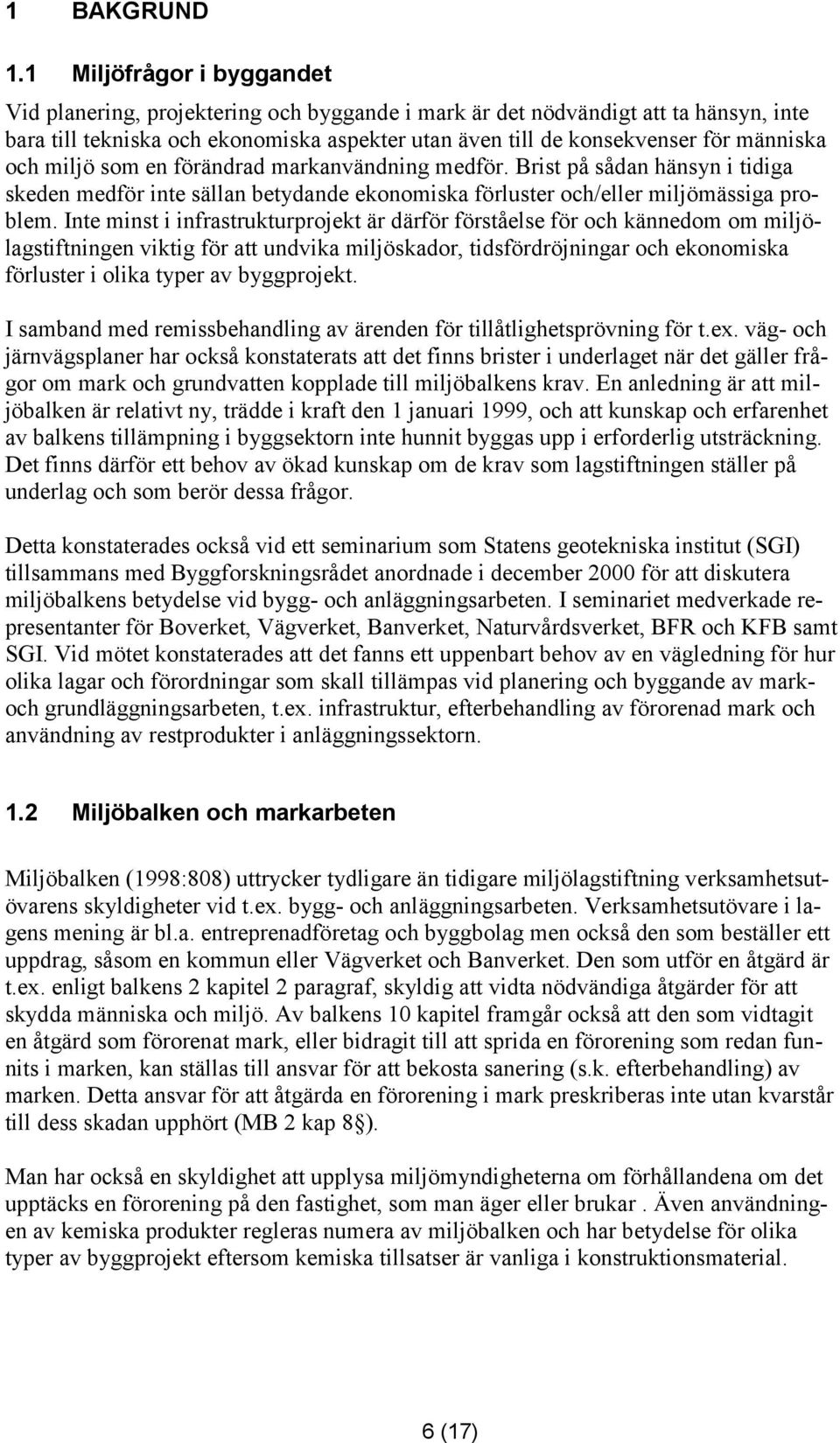 och miljö som en förändrad markanvändning medför. Brist på sådan hänsyn i tidiga skeden medför inte sällan betydande ekonomiska förluster och/eller miljömässiga problem.